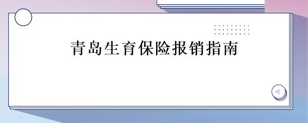 青岛生育保险报销指南