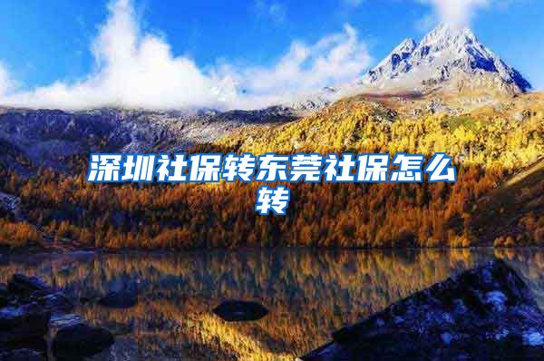 如何在深圳社保网上办理转入东莞的手续