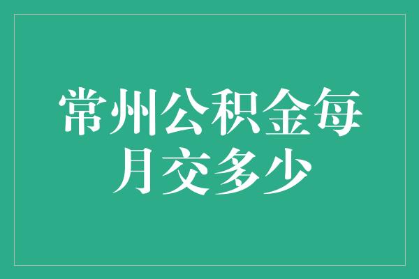 常州补充公积金缴纳方式及注意事项